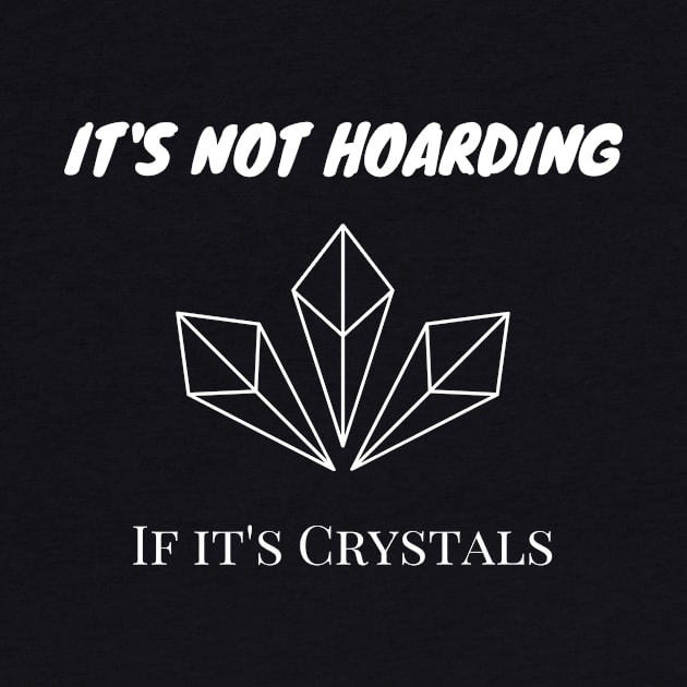 It's Not Hoarding If It's Crystals by Everyday Spirit Desings